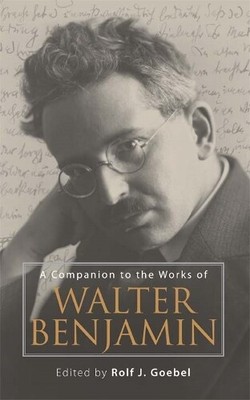 Rolf J. Goebel A Companion to the Works of Walter Benjamin (Hardback)