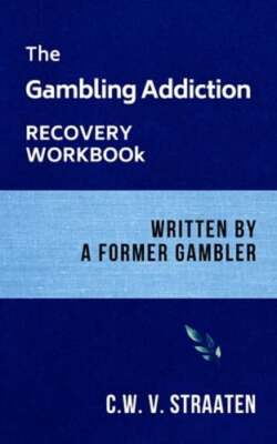 The Gambling Addiction Recovery Workbook: Written by a Former Gambler: New