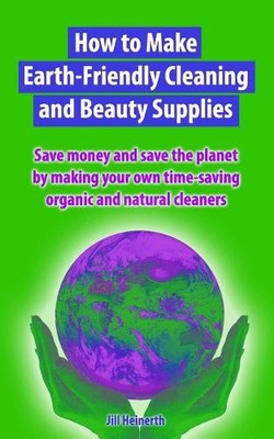 Jill Heinerth How to Make Earth-Friendly Cleaning and Beauty Suppl (Taschenbuch)