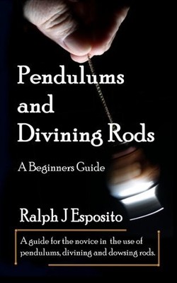 PENDULUMS AND DIVINING RODS By Ralph J. Esposito **BRAND NEW**