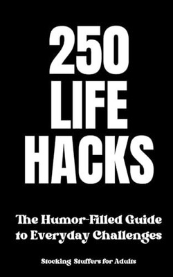 Stocking Stuffers for Adults : 250 Life Hacks: The Humor-Filled Guide to Eve...