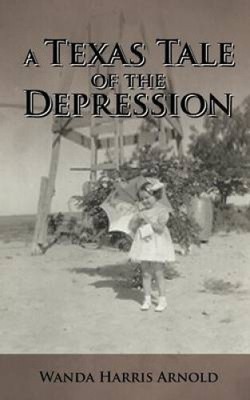 A Texas Tale of the Depression by Wanda Harris Arnold