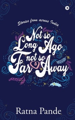 Not so Long Ago, Not so Far Away: Stories from across India by Ratna Pande