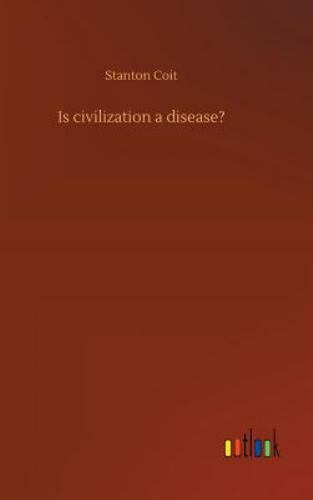 Is Civilization a Disease? by Stanton Coit (2018, Hardcover) for sale ...