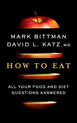 How To Eat: All Your Food and Diet Questions Answered: A Food Science Nutrit...