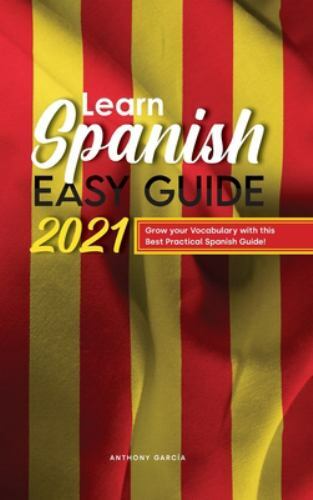 Learn Spanish Easy Guide 2021 : Grow Your Vocabulary with This Best ...