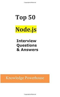 TOP 50 NODE.JS INTERVIEW QUESTIONS AND ANSWERS By Knowledge Powerhouse BRAND NEW
