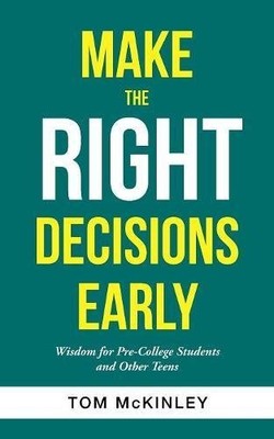 MAKE THE RIGHT DECISIONS EARLY: WISDOM FOR PRE-COLLEGE By Tom Mckinley BRAND NEW