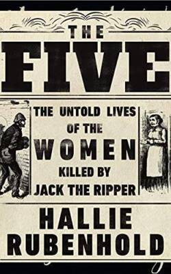 The Five: The Untold Lives of the Women Killed by Jack the Ripper - VERY GOOD