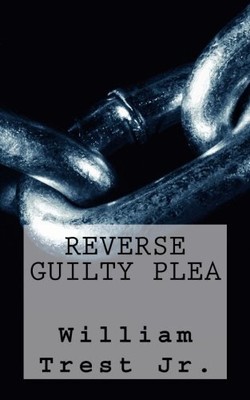 REVERSE GUILTY PLEA By Trest William Jr **BRAND NEW**