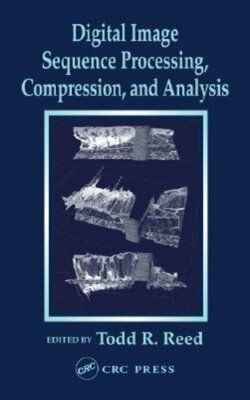 Digital Image Sequence Processing, Compression, and Analysis by Todd R Reed: New
