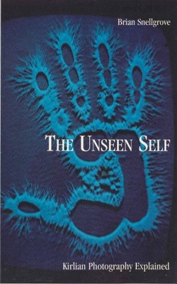 THE UNSEEN SELF: KIRLIAN PHOTOGRAPHY EXPLAINED By Brian Snellgrove **BRAND NEW**