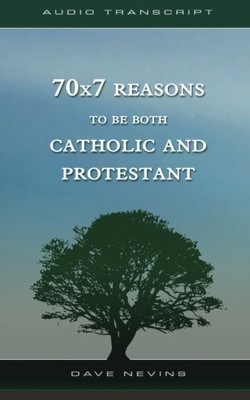 70X7 REASONS TO BE BOTH CATHOLIC AND PROTESTANT By Dave Nevins **BRAND NEW**