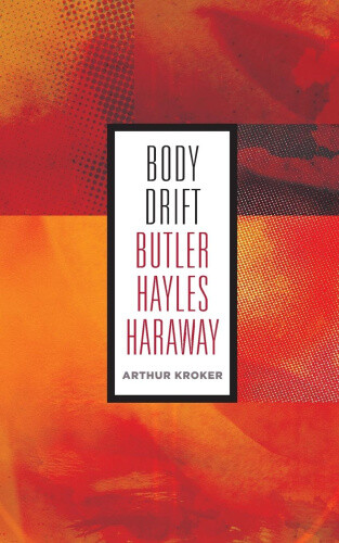 Body Drift: Butler, Hayles, Haraway (Posthumanities) By Kroker, Arthur Neuf