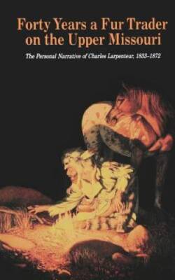 Forty Years a Fur Trader on the Upper Missouri: The Personal Narrati - VERY GOOD