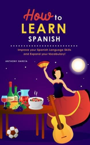 How to Learn Spanish : Improve Your Spanish Language Skills and Expand ...