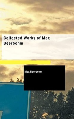 Collected Works of Max Beerbohm, Beerbohm, Max