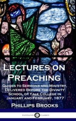 Lectures on Preaching: Guides to Sermons and Ministry, Delivered Before the: New