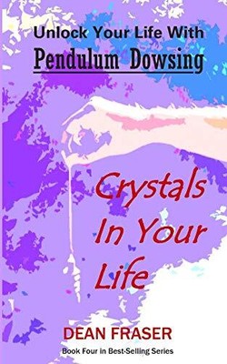 UNLOCK YOUR LIFE WITH PENDULUM DOWSING: CRYSTALS IN YOUR By Dean Fraser **NEW**