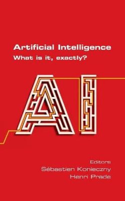 Artificial Intelligence.  What is it, exactly? by Sebastien Konieczny