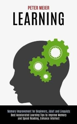 Learning: Best Accelerated Learning Tips to Improve Memory and Speed Reading,