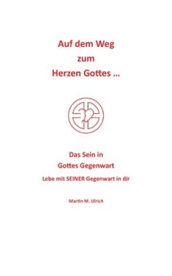 Auf dem Weg zum Herzen Gottes ...: Das Sein in Gottes Gegenwart [German]