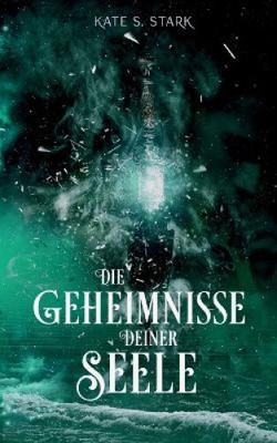 Die Geheimnisse deiner Seele: Deine Seele Trilogie 2 [German] by Stark, Kate S.
