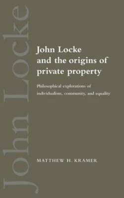 John Locke and the Origins of Private Property by Matthew H Kramer: New