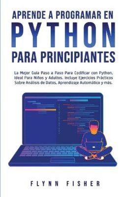 Aprende a Programar en Python Para Principiantes: La mejor guía paso a paso