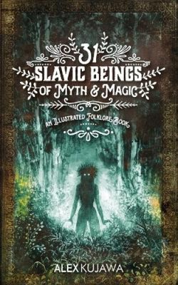 31 Slavic Beings of Myth & Magic: An Illustrated Folklore Book (Illustrated