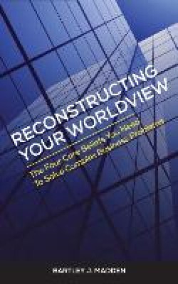 Reconstructing Your Worldview: The Four Core Beliefs You Need to Solve Complex