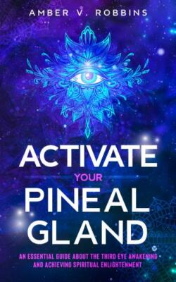 Activate Your Pineal Gland: An Essential Guide about the Third Eye Awakening ...