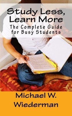 STUDY LESS, LEARN MORE: THE COMPLETE GUIDE FOR BUSY By Wiederman Michael W. Phd
