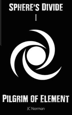 Sphere's Divide I: Pilgrim of Element by J. C. Norman