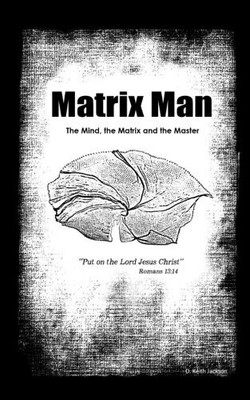 MATRIX MAN: THE MIND, THE MATRIX AND THE MASTER By D. Keith Jackson *BRAND NEW*