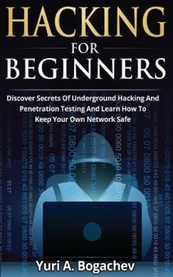 Hacking For Beginners: Discover Secrets Of Underground Hacking And Penetration