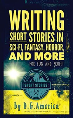 Writing Short Stories in Sci-Fi, Fantasy, Horror, and More: For Fun and Profi...