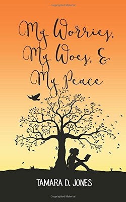 MY WORRIES, MY WOES, AND MY PEACE By Tamara D. Jones **BRAND NEW**