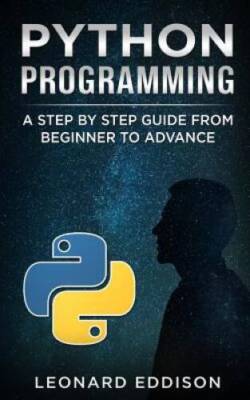 Python Programming: A Step By Step Guide From Beginner To Advance - GOOD