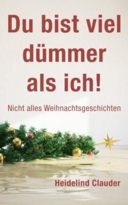 Du bist viel dA14mmer als ich!: Nicht alles Weihnachtsgeschichten 9781503051812-