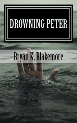 DROWNING PETER: WHEN YOUR FAITH FAILS By Bryan K. Blakemore **BRAND NEW**