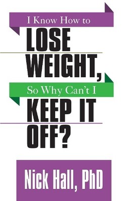 Nick Hall I Know How to Lose Weight so Why Can't I Keep It Off? (Paperback)