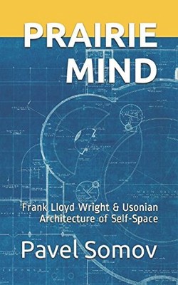 PRAIRIE MIND: FRANK LLOYD WRIGHT & USONIAN ARCHITECTURE OF By Pavel Somov *NEW*