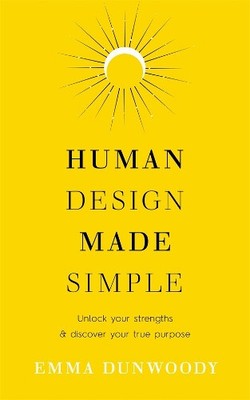 Human Design Made Simple: Unlock your strengths & discover your true purpose
