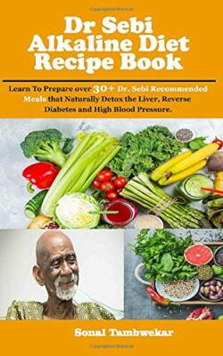 Dr Sebi Alkaline Diet Recipe book: Learn To Prepare over 30+ Dr. Sebi Recommende