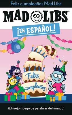 Feliz cumpleaÃ±os Mad Libs: Â¡El mejor juego de palabras del mundo! (Mad Libs...