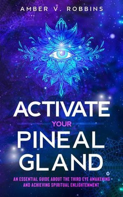 Activate Your Pineal Gland: An Essential Guide About the Third Eye Awakening ...