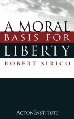 A Moral Basis for Liberty - Paperback By Sirico, Robert - GOOD