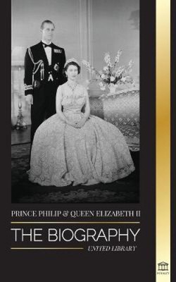 Prince Philip & Queen Elizabeth II: The biography - Long Live Her Majesty, the