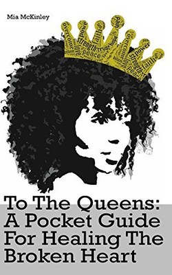 TO THE QUEENS: A POCKETGUIDE FOR HEALING A BROKEN HEART By Mia Mckinley **NEW**